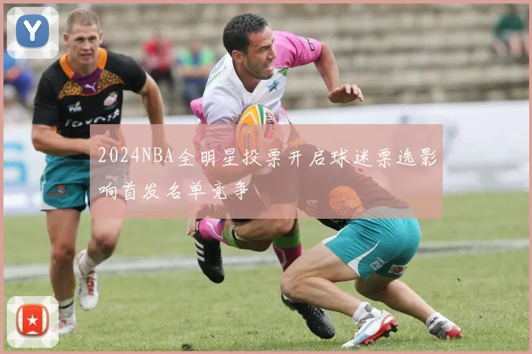 2024NBA全明星投票开启球迷票选影响首发名单竞争