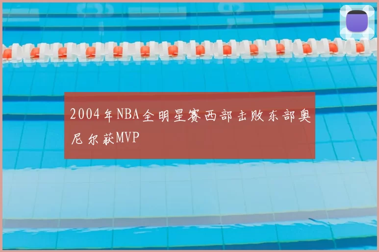 2004年NBA全明星赛西部击败东部奥尼尔获MVP