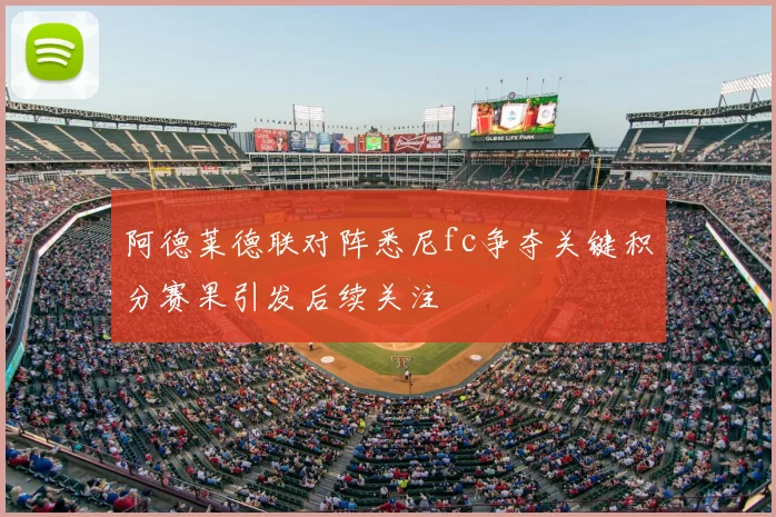 阿德莱德联对阵悉尼fc争夺关键积分赛果引发后续关注