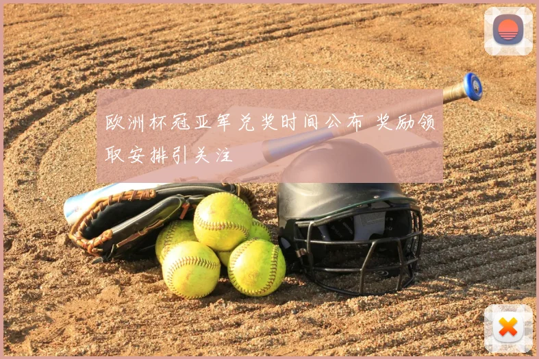 欧洲杯冠亚军兑奖时间公布 奖励领取安排引关注