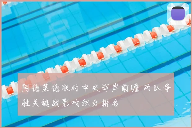 阿德莱德联对中央海岸前瞻 两队争胜关键战影响积分排名